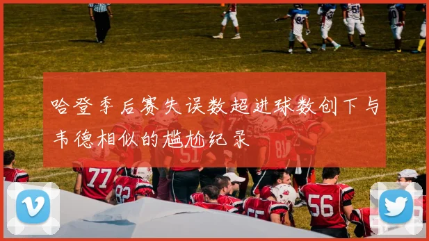 哈登季后赛失误数超进球数创下与韦德相似的尴尬纪录