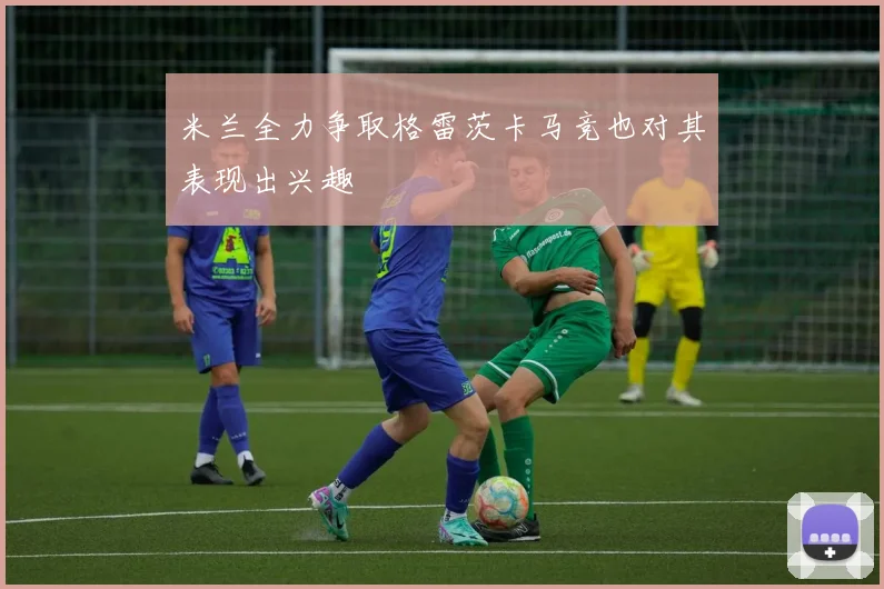 米兰全力争取格雷茨卡马竞也对其表现出兴趣