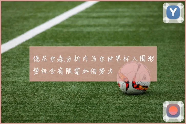 德尼尔森分析内马尔世界杯入围形势机会有限需加倍努力